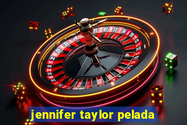 jennifer taylor pelada